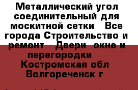 Металлический угол соединительный для москитной сетки - Все города Строительство и ремонт » Двери, окна и перегородки   . Костромская обл.,Волгореченск г.